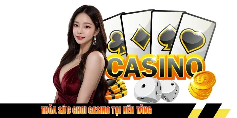 Thỏa sức chơi casino tại nền tảng