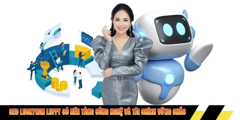 Ceo Luckywin Luffy có nền tảng công nghệ và tài chính vững chắc